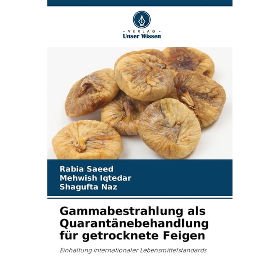 Gammabestrahlung als QuarantÃ¤nebehandlung fÃ¼r getrocknete Feigen, (Paperback)