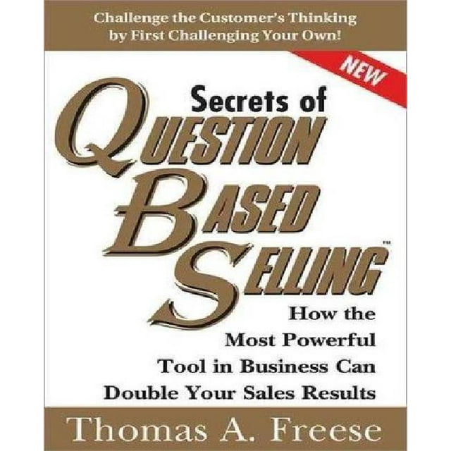 Secrets of Question-Based Selling: How the Most Powerful Tool in Business Can Double Your Sales Results