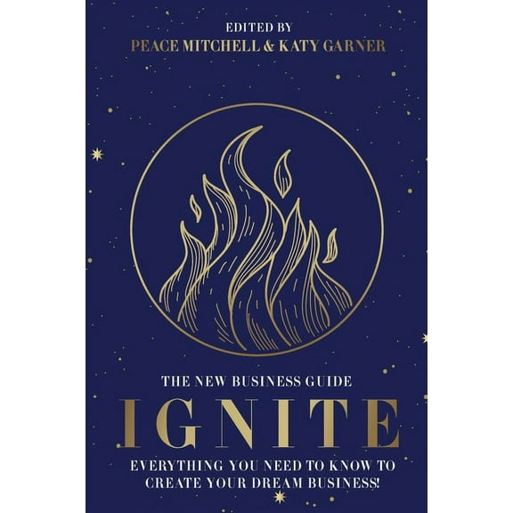 Ignite: Everything You Need to Know to Create Your Dream Business, (Paperback)