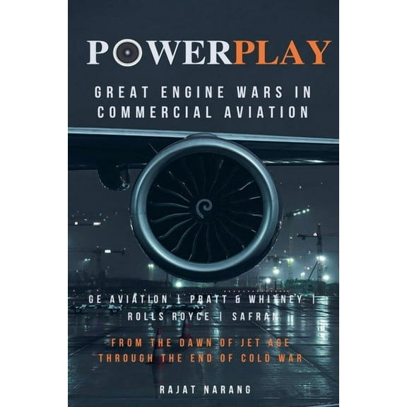 PowerPlay: Great Engine Wars in Commercial Aviation - GE Aviation, Pratt & Whitney, Rolls Royce, Safran - From the D, (Paperback)