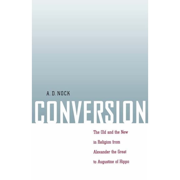 Conversion: The Old and the New in Religion from Alexander the Great to Augustine of Hippo, (Paperback)