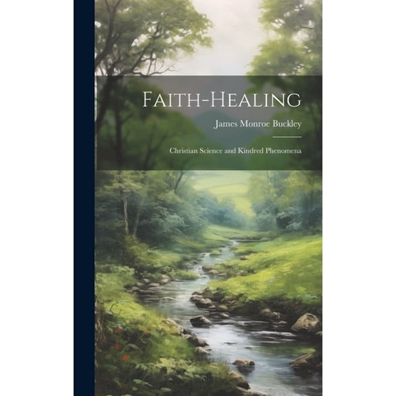 Faith-Healing: Christian Science and Kindred Phenomena, (Hardcover)