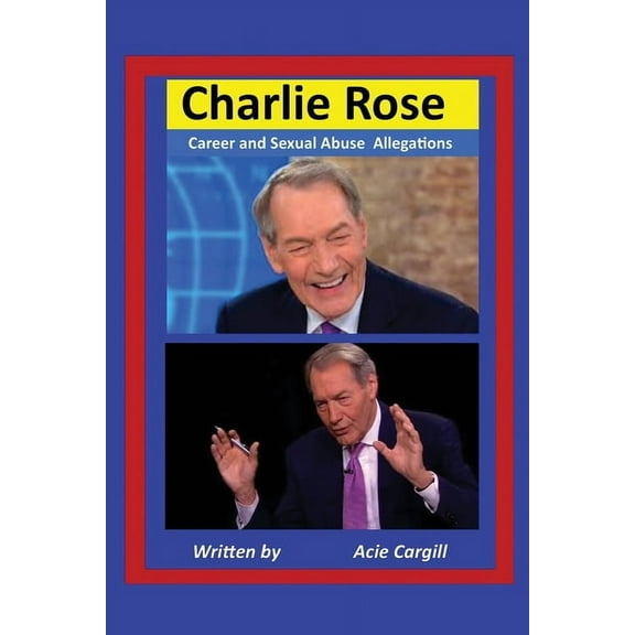 Charlie Rose : Career and Sexual Abuse Allegations (Paperback)