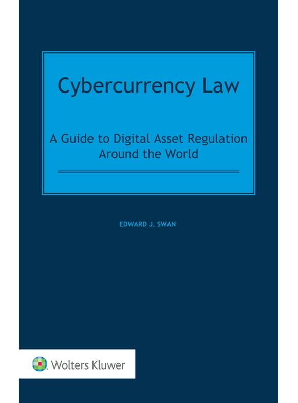 Cybercurrency Law: A Guide to Digital Asset Regulation Around the World (Hardcover) by Edward J Swan