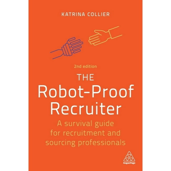 The Robot-Proof Recruiter: A Survival Guide for Recruitment and Sourcing Professionals, (Paperback)
