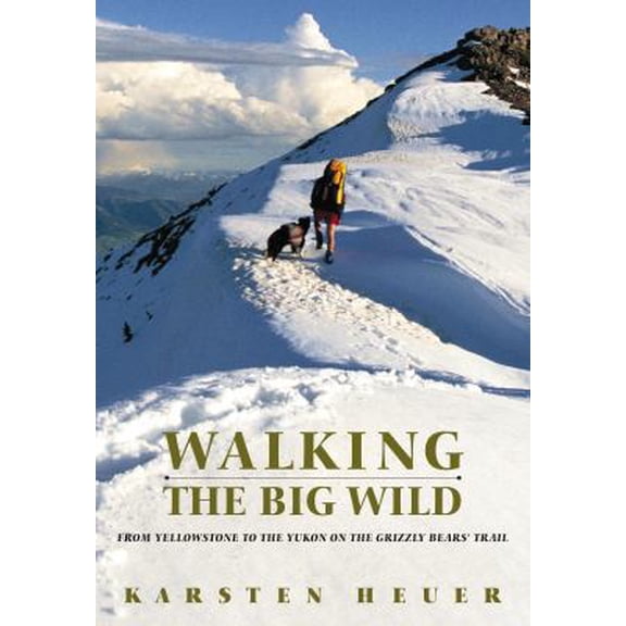 Pre-Owned Walking the Big Wild: From Yellowstone to Yukon on the Grizzly Bear Trail (Hardcover) 0771041209 9780771041204