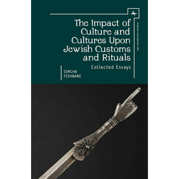 Judaism and Jewish Life The Impact of Culture and Cultures Upon Jewish Customs and Rituals: Collected Essays, (Hardcover)