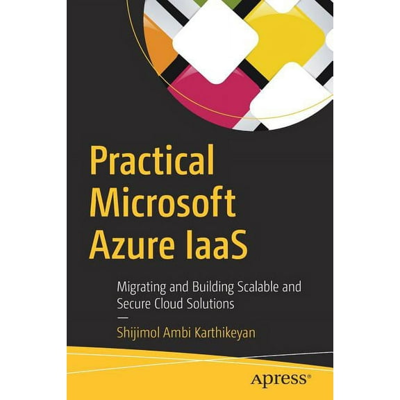 Practical Microsoft Azure Iaas: Migrating and Building Scalable and Secure Cloud Solutions, (Paperback)
