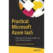 Practical Microsoft Azure Iaas: Migrating and Building Scalable and Secure Cloud Solutions (Paperback)