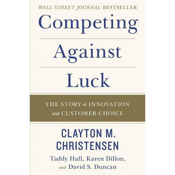 Competing Against Luck: The Story of Innovation and Customer Choice