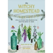 The Witchy Homestead : Spells, Rituals, and Remedies for Creating Magic at Home (Hardcover)