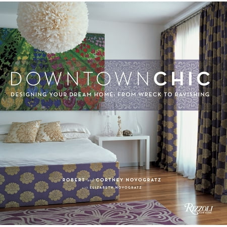 Downtown Chic : Designing Your Dream Home: From Wreck to Ravishing
