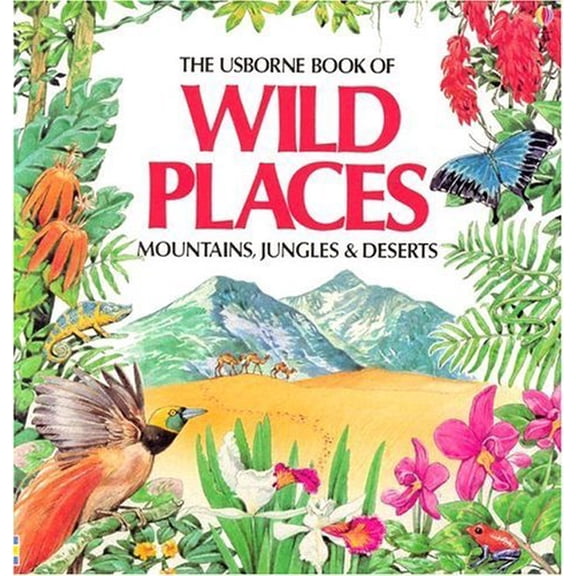 Pre-Owned The Usborne Book of Wild Places: Mountains, Jungles & Deserts (Paperback) 0746007981 9780746007983