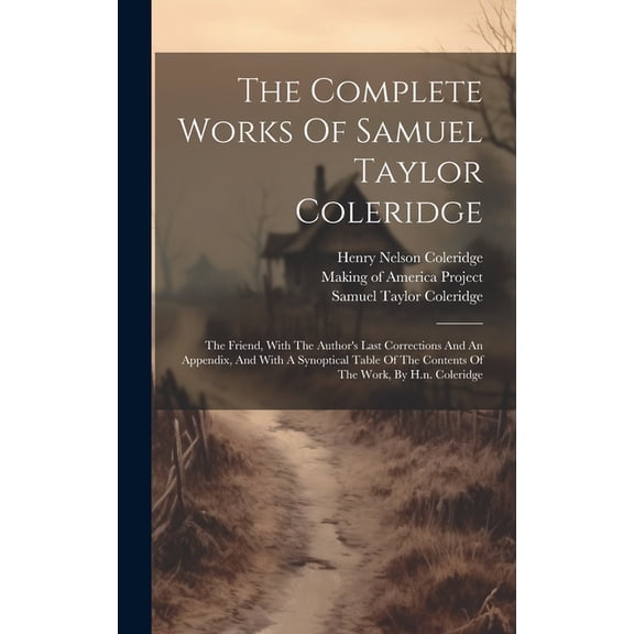 The Complete Works Of Samuel Taylor Coleridge: The Friend, With The Author's Last Corrections And An Appendix, And With , (Hardcover)