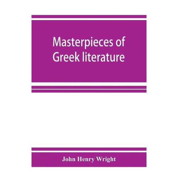 Masterpieces of Greek literature; Homer: Tyrtaeus: Archilochus: Callistratus: Alcaeus: Sappho: Anacreon: Pindar: Aeschyl, (Paperback)