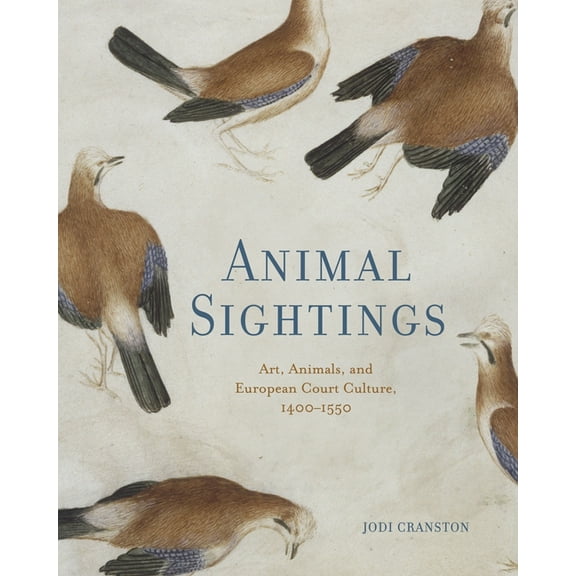 Animal Sightings: Art, Animals, and European Court Culture, 1400-1550, (Hardcover)