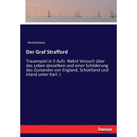 Der Graf Strafford: Trauerspiel in 5 Aufz. Nebst Versuch Ã¼ber das Leben desselben und einer Schilderung des Zustandes vo, (Paperback)