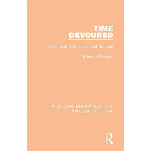 Routledge Library Editions: Philosophy o Time Devoured: A Materialistic Discussion of Duration, Book 5, (Hardcover)