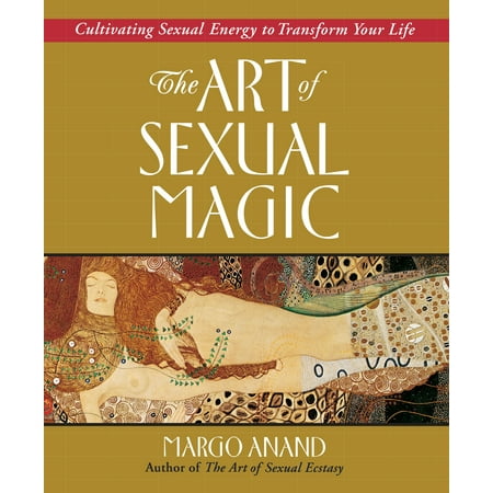 The Art of Sexual Magic : Cultivating Sexual Energy to Transform Your Life