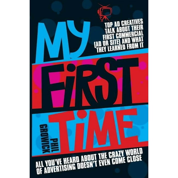 My First Time: Top World Creatives Talk about Their First Commercial (Ad or Site) and What They Learned from It (Paperback)