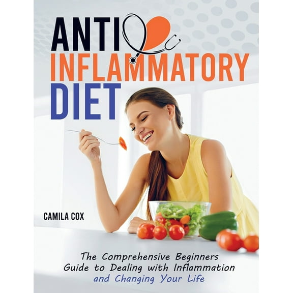 Anti-Inflammatory Diet : The Comprehensive Beginners Guide to Dealing with Inflammation and Changing Your Life (Hardcover)