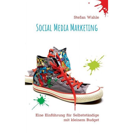 Social Media Marketing: Eine EinfÃ¼hrung fÃ¼r SelbststÃ¤ndige mit kleinem Budget, (Paperback)