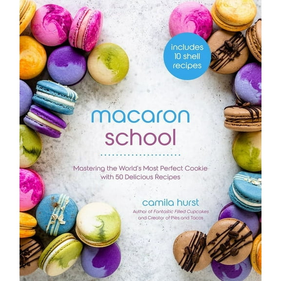 Macaron School: Mastering the World's Most Perfect Cookie with 50 Delicious Recipes, (Paperback)