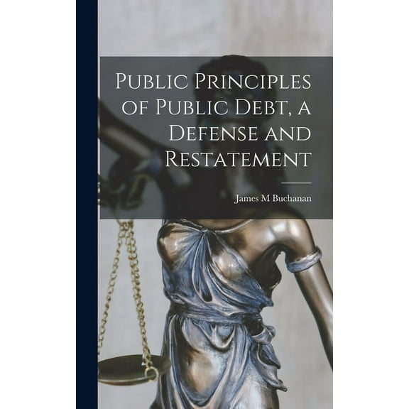 Public Principles of Public Debt, a Defense and Restatement, (Hardcover)