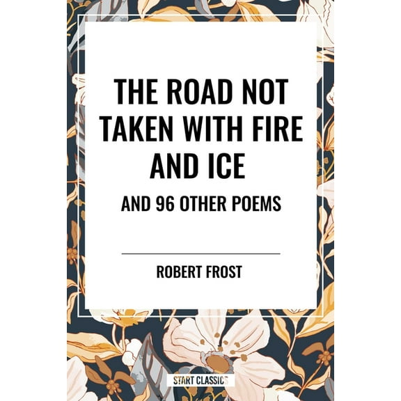 Road Not Taken with Fire and Ice and 96 Other Poems, (Hardcover)
