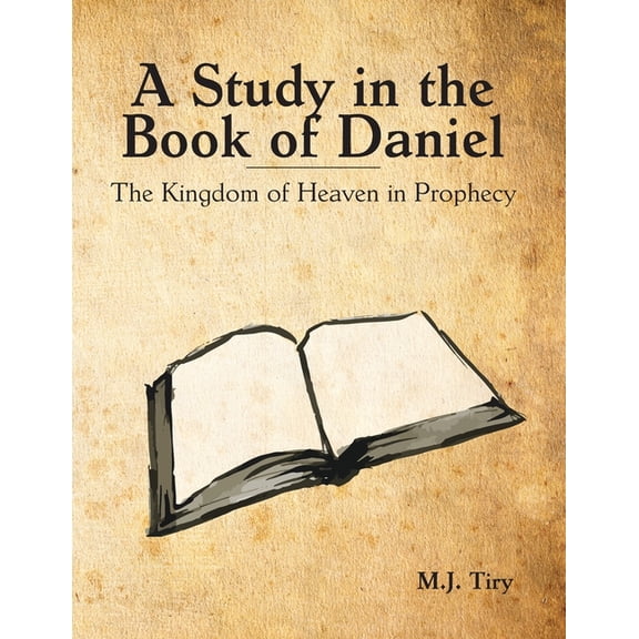 A Study in the Book of Daniel: The Kingdom of Heaven in Prophecy, (Paperback)