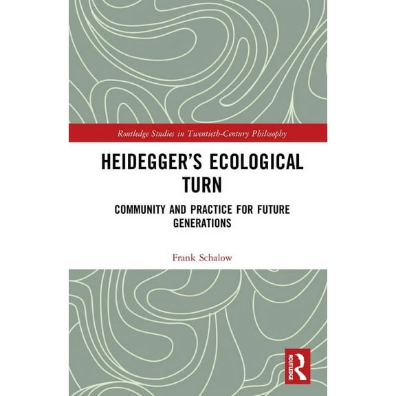 Routledge Studies in Twentieth-Century P Heidegger's Ecological Turn: Community and Practice for Future Generations, (Hardcover)