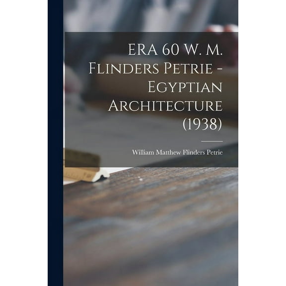 ERA 60 W. M. Flinders Petrie - Egyptian Architecture (1938), (Paperback)