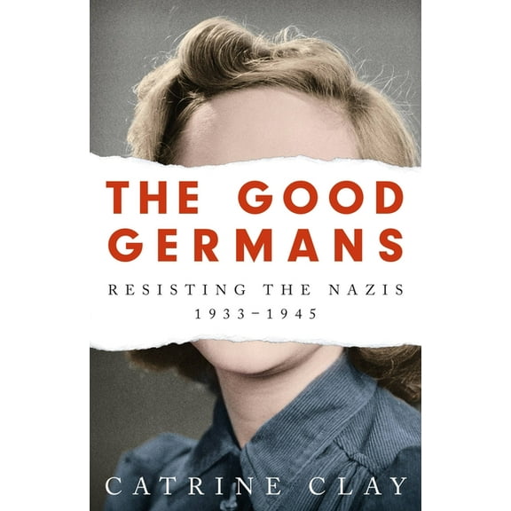 The Good Germans: Resisting the Nazis, 1933-1945, (Paperback)