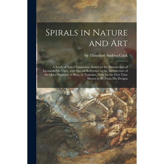 Spirals in Nature and Art; a Study of Spiral Formations Based on the Manuscripts of Leonardo Da Vinci, With Special Reference to the Architecture of t
