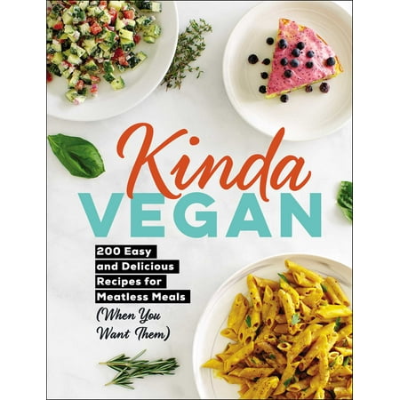 Kinda Vegan : 200 Easy and Delicious Recipes for Meatless Meals (When You Want