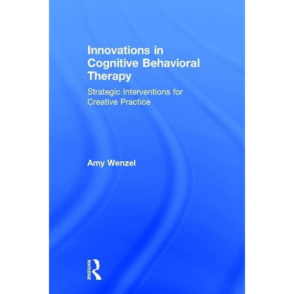Innovations in Cognitive Behavioral Therapy: Strategic Interventions for Creative Practice, (Hardcover)