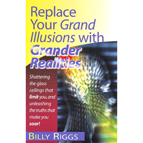 Pre-Owned Replace Your Grand Illusions with Grander Realities: Shattering the Glass Ceilings That Limit You, and Unleashing the Truths That Make You Soar!, 9780937539729, 0937539724, Paperback,