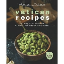 Authentic, Delectable Vatican Recipes: A Complete Cookbook of Delicious Italian Dish Ideas! (Paperback) by Allie Allen