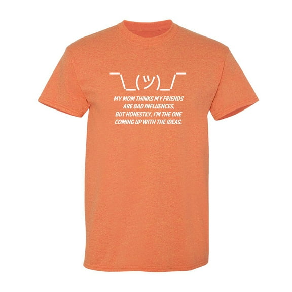 My Mom Thinks My Friends Are Bad Sarcastic Humor Graphic Novelty Funny T Shirt