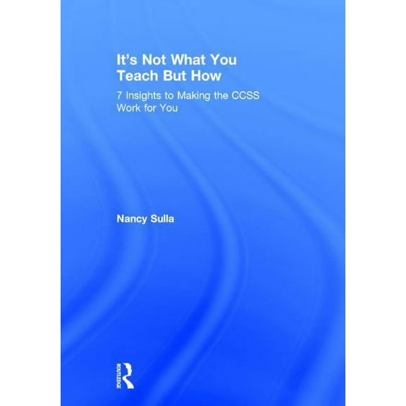 It's Not What You Teach But How: 7 Insights to Making the CCSS Work for You, (Hardcover)