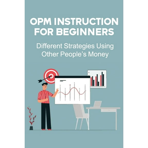 OPM Instruction For Beginners : Different Strategies Using Other People's Money: Other Peoples Money (Paperback)