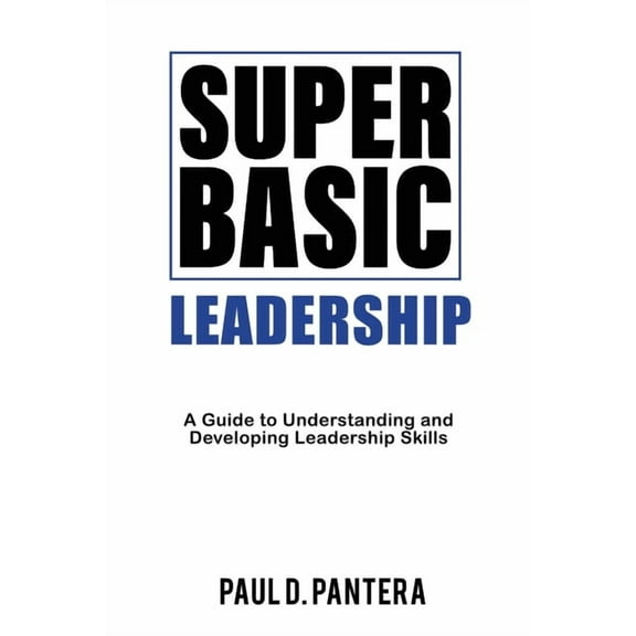 Super Basic Leadership: A Guide to Understanding and Developing Leadership Skills, (Paperback)