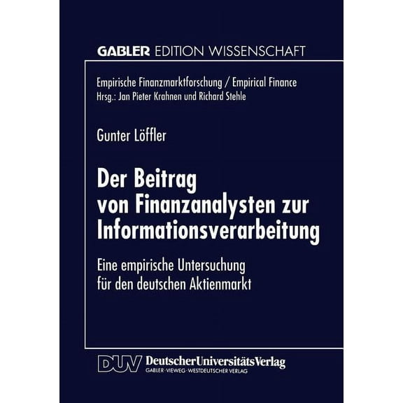 Empirische Finanzmarktforschung/Empirica Der Beitrag Von Finanzanalysten Zur Informationsverarbeitung: Eine Empirische Untersuchung FÃ¼r Den Deutschen Aktienmarkt, (Paperback)