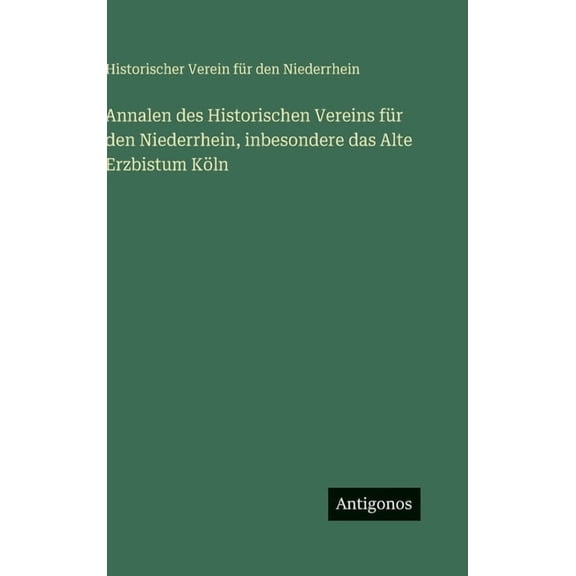 Annalen des Historischen Vereins für den Niederrhein, inbesondere das Alte Erzbistum Köln, (Hardcover)
