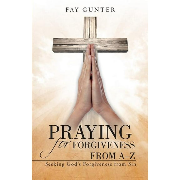 Praying for Forgiveness from A-Z: Seeking God's Forgiveness from Sin, (Paperback)
