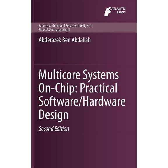 Atlantis Ambient and Pervasive Intellige Multicore Systems On-Chip: Practical Software/Hardware Design, Book 7, (Hardcover)