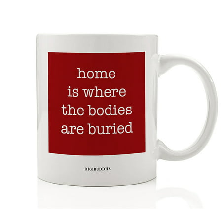 HOME IS WHERE THE BODIES ARE BURIED Coffee Mug Dark Humor Gift Idea Grim Reaper Present for Halloween Christmas Birthday Family Friend Office Coworker 11oz Ceramic Beverage Tea Cup Digibuddha DM0611