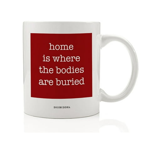 Christmas Gift For Family HOME IS WHERE THE BODIES ARE BURIED Coffee Mug Dark Humor Gift Idea Grim Reaper Present for Halloween Christmas Birthday Family Friend Office Coworker 11oz Ceramic Beverage Tea Cup Digibuddha DM0611 ()