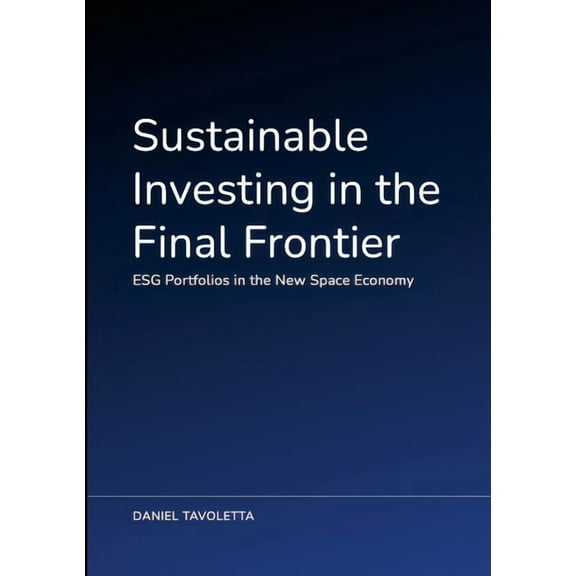 Sustainable Investing in the Final Frontier: ESG Portfolios in the New Space Economy, (Paperback)