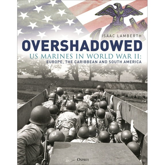 Overshadowed: US Marines in World War II: Europe, the Caribbean, and South America, (Hardcover)